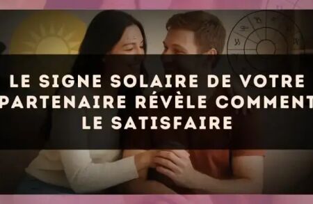 Le signe solaire de votre partenaire révèle comment le satisfaire