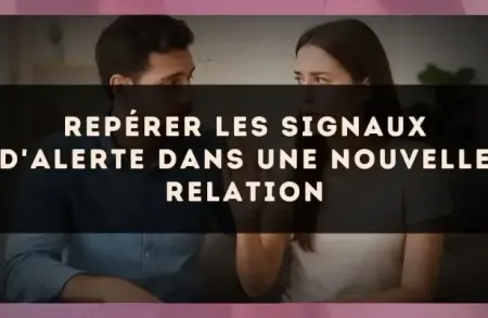 Repérer les signaux d'alerte dans une nouvelle relation