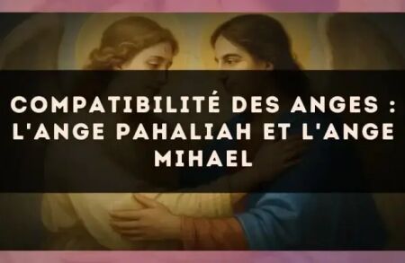 Compatibilité des anges : l'Ange Pahaliah et l'Ange Mihael