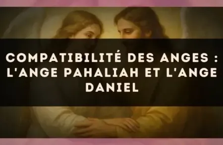 Compatibilité des anges : l'Ange Pahaliah et l'Ange Daniel