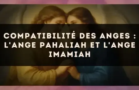 Compatibilité des anges : l'Ange Pahaliah et l'Ange Imamiah