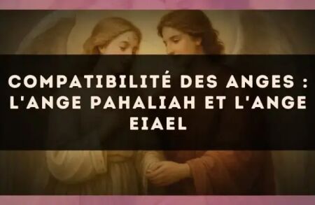 Compatibilité des anges : l'Ange Pahaliah et l'Ange Eiael