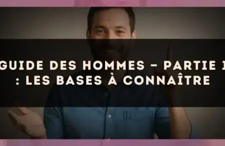 Guide des hommes — Partie 1 : les bases à connaître