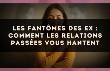 Les fantômes des ex : comment les relations passées vous hantent