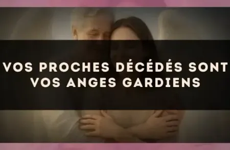 Vos proches décédés sont vos anges gardiens