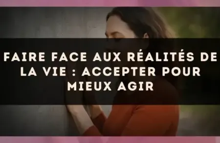 Faire face aux réalités de la vie : accepter pour mieux agir