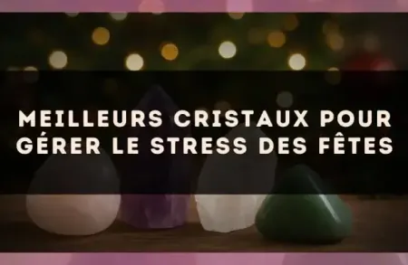 Meilleurs Cristaux pour Gérer le Stress des Fêtes