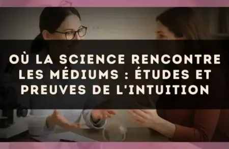 Où la science rencontre les médiums : études et preuves de l'intuition