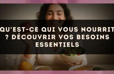 Qu'est-ce qui vous nourrit ? découvrir vos besoins essentiels