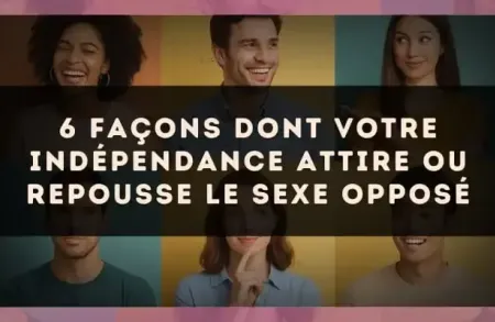 6 façons dont votre indépendance attire ou repousse le sexe opposé