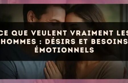 Ce que veulent vraiment les hommes : désirs et besoins émotionnels