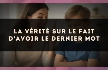 La vérité sur le fait d'avoir le dernier mot