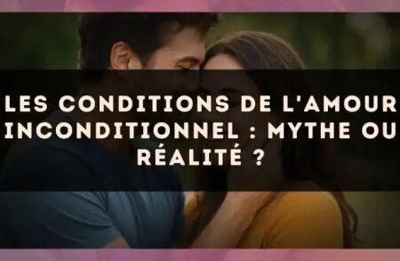 Les conditions de l'amour inconditionnel : mythe ou réalité ?