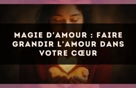 Magie d'amour : faire grandir l'amour dans votre cœur