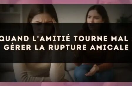 Quand l'amitié tourne mal : gérer la rupture amicale