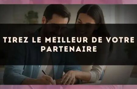 Tirez le meilleur de votre partenaire