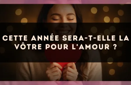 Cette Année Sera-t-elle la Vôtre pour l'Amour ?