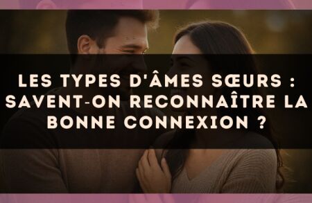 Les types d'âmes sœurs : savent?on reconnaître la bonne connexion ?