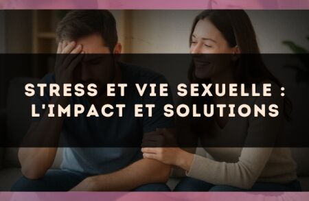Stress et vie sexuelle : l'impact et solutions