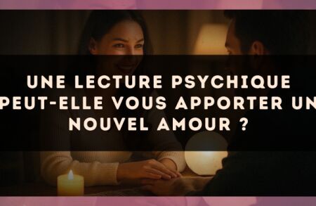 Une lecture psychique peut-elle vous apporter un nouvel amour ?