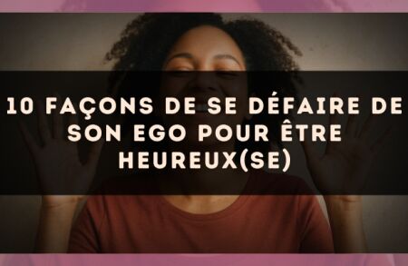 10 façons de se défaire de son ego pour être heureux(se)
