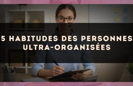 5 habitudes des personnes ultra-organisées