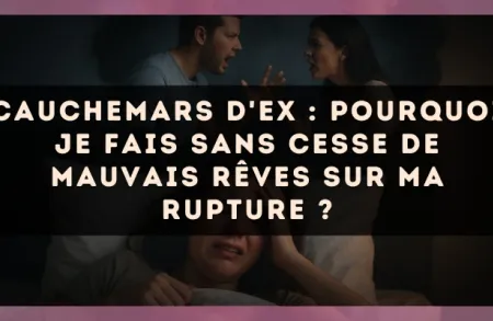 Cauchemars d'ex : pourquoi je fais sans cesse de mauvais rêves sur ma rupture ?