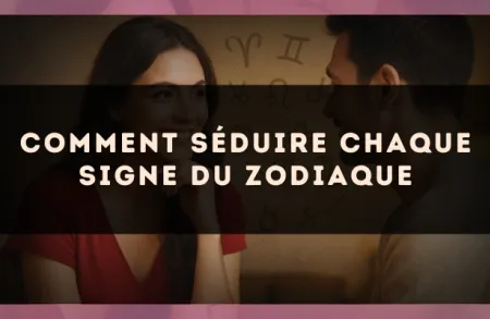 Comment Séduire Chaque Signe du Zodiaque