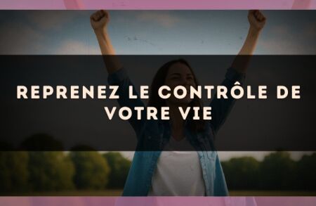 Reprenez le contrôle de votre vie