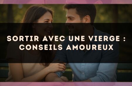 Sortir avec une Vierge : conseils amoureux