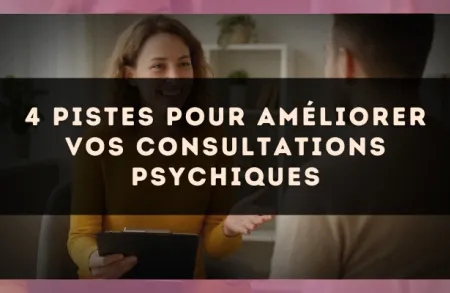 4 pistes pour améliorer vos consultations psychiques