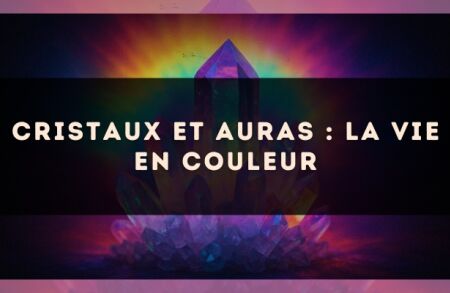 Cristaux et auras : la vie en couleur