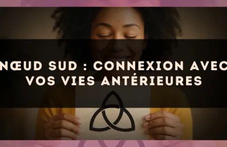 Nœud Sud : connexion avec vos vies antérieures
