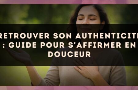 Retrouver son authenticité : guide pour s'affirmer en douceur