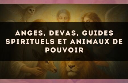 Anges, devas, guides spirituels et animaux de pouvoir