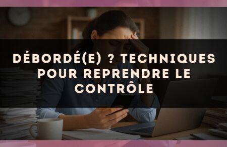 Débordé(e) ? Techniques pour reprendre le contrôle