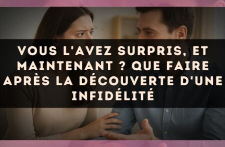Vous l'avez surpris, et maintenant ? Que faire après la découverte d'une infidélité