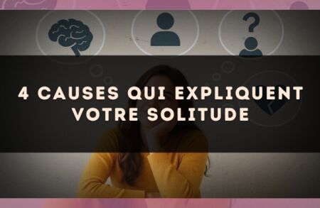4 causes qui expliquent votre solitude