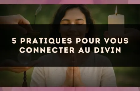 5 pratiques pour vous connecter au divin