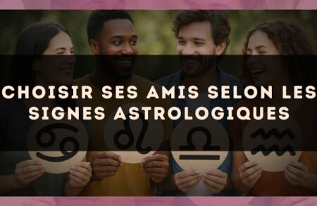 Choisir ses amis selon les signes astrologiques