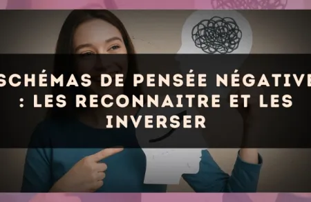 Schémas de pensée négative : les reconnaitre et les inverser