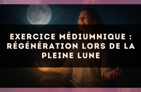 Exercice médiumnique : Régénération lors de la pleine lune
