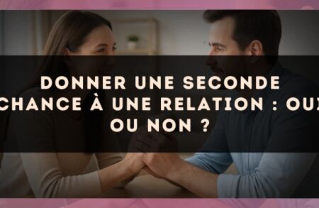 Donner une seconde chance à une relation : oui ou non ?