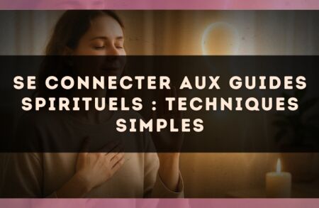 Se connecter aux guides spirituels : techniques simples