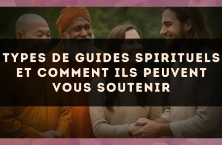 Types de guides spirituels et comment ils peuvent vous soutenir