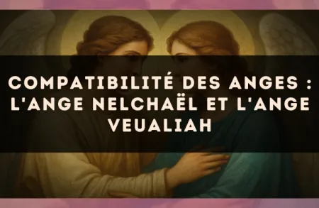 Compatibilité des anges : l'Ange Nelchaël et l'Ange Veualiah