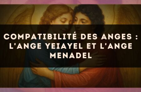 Compatibilité des anges : l'Ange Yeiayel et l'Ange Menadel