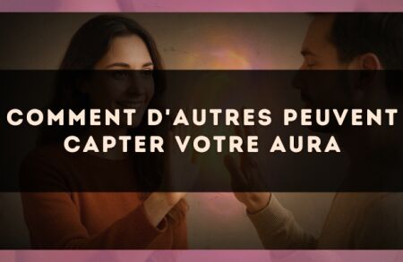 Comment d'autres peuvent capter votre aura