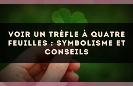 Voir un trèfle à quatre feuilles : symbolisme et conseils