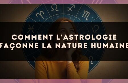 Comment l'astrologie façonne la nature humaine